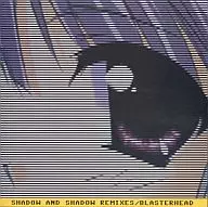 BLASTERHEAD/SHADOW AND SHADOW REMIXES