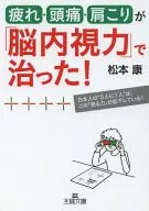 疲れ・頭痛・肩こりが「脳内視力」で治った