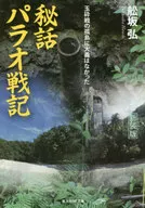 The Secret Story of the Palau War : There was no cause on the isolated island of the Gyokusai War. New Edition / Hiroshi Funasaka
