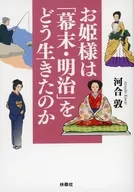 お姫様は「幕末・明治」をどう生きたのか / 河合敦