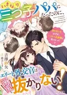 いきなり三つ子パパになったのに、エリート外交官は溺愛も抜かりない! / 吉澤紗矢