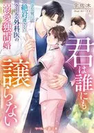 君は誰にも譲らない～ほかの男には絶対渡さない、クールな外科医の溺愛独占婚～  / 宇佐木