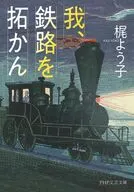 我、鉄路を拓かん  / 梶よう子