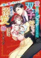 愛を失ったバツイチだったのに、双子を授かって御曹司の溺愛に捕まりました～俺に愛し守らせろ～  / 藍里まめ / 小島きいち