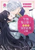 堅物騎士様の完璧な溺愛結婚計画 / 海月乃るき