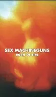 SEX MACHINEGUNS / BORN OF FIRE