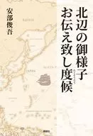 北辺の御様子お伝え致し度候 / 安部俊吾