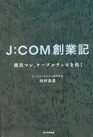 J：COM創業記 商社マン、ケーブルテレビを拓く