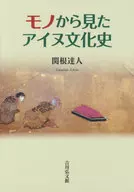 モノから見たアイヌ文化史 / 関根達人