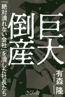 巨大倒産 「絶対潰れない会社」を潰した社長たち