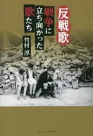 反戦歌：戦争に立ち向かった歌たち / 竹村淳