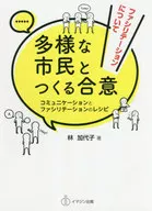 多様な市民とつくる合意 コミュニケーションとファシリテーションのレシピ ファシリテーションについて / 林加代子