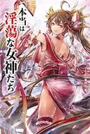 本当は淫蕩な女神たち