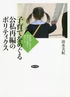 子育てをめぐる公私再編のポリティクス 幼稚園における預かり保育に着目して / 清水美紀