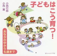 子どもはこう育つ! おなかの中から6歳まで / 小西行郎 / 小西薫