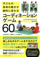 子どもの身体の動きが劇的に変わる コーディネーションゲーム60 / 久保田浩史