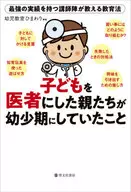 子どもを医者にした親たちが幼少期にしていたこと 最強の実績を持つ講師陣が教える教育法