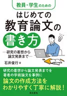 教員・学生のためのはじめての教育論文の書き方 研究の着想から論文発表まで / 石井俊行