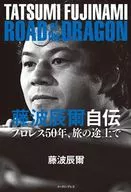 藤波辰爾自伝 ROAD of the DRAGON プロレス50年、旅の途上で