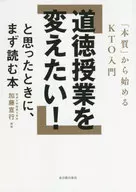 道徳授業を変えたい!と思ったときに、まず読む本 「本質」から始めるKTO入門 / 加藤宣行