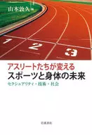 アスリートたちが変えるスポーツと身体の未来 / 山本敦久