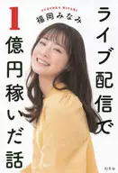 Story of making 100 million yen by live distribution / Minami Fukuoka
