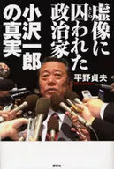 The Truth of Ichiro Ozawa, a Politician Trapped in a Virtual Image / Sadao Hirano