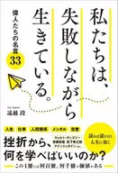 偉人達の名言33 私たちは、失敗しながら生きている。 / 遠越段