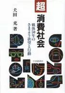超・消費社会 戦後50年のさまよう欲望と