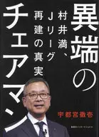 異端のチェアマン 村井満、Jリーグ再建の真実 / 宇都宮徹壱