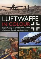 Luftwaffe in Colour: From Glory to Defeat 1942-1945 / Christophe Cony