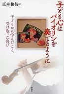 子ども心はバイオリンを奏でるように / 正木和枝