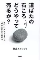 道ばたの石ころ どうやって売るか? 頭のいい人が身につけている「視点を変える」思考法 / 野呂エイシロウ
