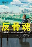 反骨魂 後藤亘 「ミスターFM」と呼ばれた男 / 延江浩