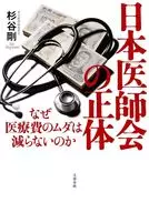 日本医師会の正体 なぜ医療費のムダは減らないのか / 杉谷剛