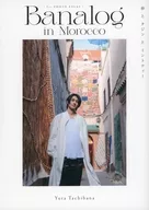 立花裕大1stフォトエッセイ『Banalog in Morocco 砂とタジンとミントティー』 / 小林裕和