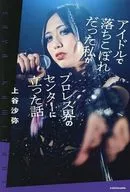 アイドルで落ちこぼれだった私がプロレス界のセンターに立った話 / 上谷沙弥