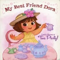 My Best Friend Dora Let’s Have a Tea Party！ / Ilanit Oliver