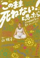 「このまま死ねない!」と思ったら 心の脂肪を落とす幸せマインドセット / 山桃子