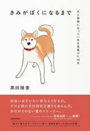 きみがぼくになるまで 犬と家族になって一生を見届けた18年 / 黒田隆憲