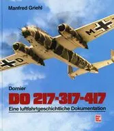DO 217、317、417、Eine luftfahrtgeschichtliche Dokumentation / Manfred Griehl