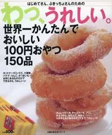 はじめてさん、ぶきっちょさんのための わっ、うれしい。世界一かんたんでおいしい100円おやつ150品
