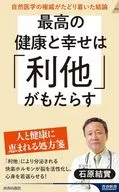 最高の健康と幸せは「利他」がもたらす  / 石原結實
