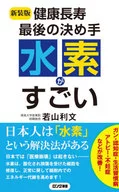 [新装版]健康長寿 最後の決め手 水素がすごい / 若山利文