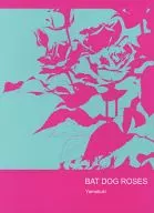 BAT DOG ROSES / Yamabuki