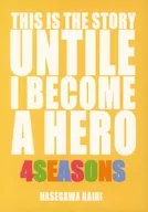 THIS IS THE STORY UNTILE I BECOME A HERO 4SEASONS / はせがわかいり（HASEGAWAKAIRI）