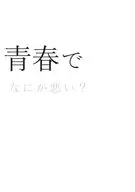 青春でなにが悪い？ / ナトリ