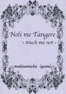 Noli me Tangere-touch me not - / Matsu Motoizumi